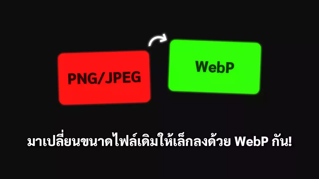 มาเปลี่ยนขนาดไฟล์เดิมให้เล็กลงด้วย WebP กัน!
